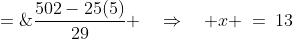 x \;=\;\dfrac{502-25(5)}{29} \quad\Rightarrow\quad x \:=\:13