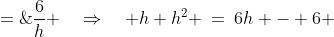 \frac{h}{h}\!:\quad\;\;\dfrac{1 + h}{h - 1} \;=\;\dfrac{6}{h} \quad\Rightarrow\quad h+h^2 \:=\:6h - 6 