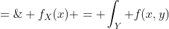 \displaystyle f_{X}(x) = \int_Y f(x,y)\;dy\;=\; .....