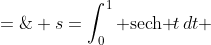 \displaystyle s=\int^1_0 \text{sech }\!t\,dt \;=\;2\arctan e^t