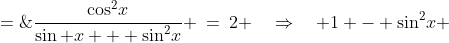 \frac{\cos^2\!x}{\sin x + \sin^2\!x} \:=\:2 \quad\Rightarrow\quad 1 - \sin^2\!x \;=\;2(\sin x + \sin^2\!x)