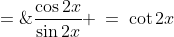 \frac{2\cos2x\cos x}{2\sin2x\cos x} \;=\;\frac{\cos2x}{\sin2x} \:=\:\cot2x