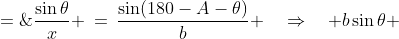 \frac{\sin\theta}{x} \:=\:\frac{\sin(180-A-\theta)}{b} \quad\Rightarrow\quad b\sin\theta \;=\;x\sin([180 - A] - \theta)<br />
