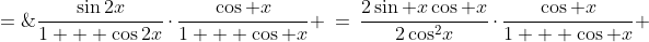 \frac{\sin2x}{1 + \cos2x}\cdot\frac{\cos x}{1 + \cos x} \:=\:\frac{2\sin x\cos x}{2\cos^2\!x}\cdot\frac{\cos x}{1 + \cos x} \;=\;\frac{\sin x}{1 + \cos x}