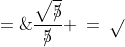 \frac{\sqrt{5}}{5} \;=\;\frac{\sqrt{\rlap{/}5}}{\rlap{/}5} \:=\:\sqrt{\;\;}