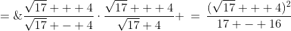 \frac{\sqrt{17} + 4}{\sqrt{17} - 4}\cdot\frac{\sqrt{17} + 4}{\sqrt{17}+4} \:=\:\frac{(\sqrt{17} + 4)^2}{17 - 16}\;=\;(\sqrt{17} + 4)^2