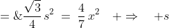 \frac{\sqrt{3}}{4}\,s^2\:=\:\frac{4}{7}\,x^2\quad \Rightarrow\quad s\;=\;\frac{4}{\sqrt{7\sqrt{3}}}\,x<br />
