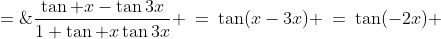 \frac{\tan x-\tan3x}{1+\tan x\tan3x} \:=\:\tan(x-3x) \:=\:\tan(-2x) \;=\;-\tan2x 
