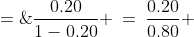 \frac{0.20}{1-0.20} \:=\:\frac{0.20}{0.80} \;=\;0.25 \;=\;25\%