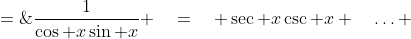 =\;\frac{1}{\cos x\sin x} \quad=\quad \sec x\csc x \quad\hdots 