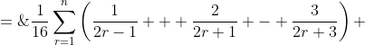 \text{We have: }\:S \;=\;\frac{1}{16}\sum^n_{r=1}\left(\frac{1}{2r-1} + \frac{2}{2r+1} - \frac{3}{2r+3}\right) 