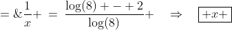 \frac{1}{x} \:=\:\frac{\log(8) - 2}{\log(8)} \quad\Rightarrow\quad\boxed{ x \;=\;\frac{\log(8)}{\log(8) - 2}} 
