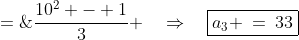 a_3 \;=\;\frac{(a_2)^2 - (-1)^2}{a_1} \;=\;\frac{10^2 - 1}{3} \quad\Rightarrow\quad\boxed{a_3 \:=\:33}