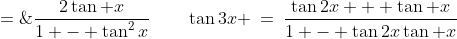 \tan2x \;=\;\frac{2\tan x}{1 - \tan^2x}\qquad\tan3x \:=\:\frac{\tan2x + \tan x}{1 - \tan2x\tan x}