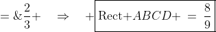 \frac{3}{4}(\text{Rect }ABCD) \;=\;\frac{2}{3} \quad\Rightarrow\quad \boxed{\text{Rect }ABCD \:=\:\frac{8}{9}}