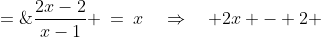 \frac{2x-2}{x-1} \:=\:x\quad\Rightarrow\quad 2x - 2 \;=\;x^2 - x