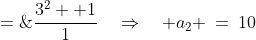 a_2 \;=\;\frac{(a_1)^2 - (-1)^1}{a_0} \;=\;\frac{3^2 +1}{1}\quad\Rightarrow\quad a_2 \:=\:10