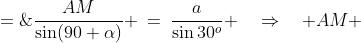\frac{AM}{\sin(90+\alpha)} \:=\:\frac{a}{\sin30^o} \quad\Rightarrow\quad AM \;=\;\frac{a\cdot\sin(90^o+\alpha)}{\frac{1}{2}}