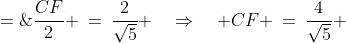 \frac{CF}{2} \:=\:\frac{2}{\sqrt{5}} \quad\Rightarrow\quad CF \:=\:\frac{4}{\sqrt{5}} \;=\;\frac{4\sqrt{5}}{5}