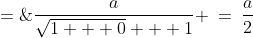 \lim_{x\to\infty}\frac{a}{\sqrt{1 + \frac{a^2}{x^2}} + 1} \;=\;\frac{a}{\sqrt{1 + 0} + 1} \:=\:\frac{a}{2}
