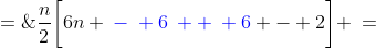 \frac{n}{2}\bigg[6n {\color{blue}\:-\: 6\: +\: 6} - 2\bigg] \:=\;\frac{n}{2}\bigg[6(n-1) + 4\bigg] \;=\;\frac{n}{2}\bigg[4 + (n-1)6\bigg]