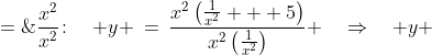 \frac{x^2}{x^2}\!:\quad y \:=\:\frac{x^2\left(\frac{1}{x^2} + 5\right)}{x^2\left(\frac{1}{x^2}\right)} \quad\Rightarrow\quad y \;=\;1 + 5x^2 