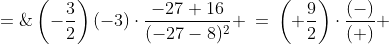 y''(\text{-}3)\;=\;\left(-\frac{3}{2}\right)(-3)\cdot\frac{-27+16}{(-27-8)^2} \:=\:\left(+\frac{9}{2}\right)\cdot\frac{(-)}{(+)} \;=\;(-)