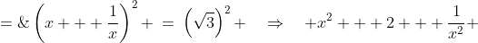 \displaystyle \text{Square both sides: }\;\left(x + \frac{1}{x}\right)^2 \:=\:\left(\sqrt{3}\right)^2 \quad\Rightarrow\quad x^2 + 2 + \frac{1}{x^2} \;=\;3<br />

