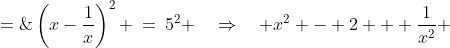 \left(x-\frac{1}{x}\right)^2 \:=\:5^2 \quad\Rightarrow\quad x^2 - 2 + \frac{1}{x^2} \;=\;25