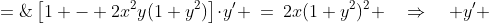 \left[1 - 2x^2y(1+y^2)\right]\!\cdot\!y' \:=\:2x(1+y^2)^2 \quad\Rightarrow\quad y' \;=\;\frac{2x(1+y^2)^2}{1-2x^2y(1+y^2)} 