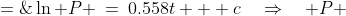 \ln P \:=\:0.558t + c\quad\Rightarrow\quad P \;=\;e^{0.558t+ c}
