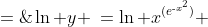 \ln y \:=\ln x^{(e^{\text{-}x^2})} \;=\; e^{\text{-}x^2}\!\cdot\!\ln x
