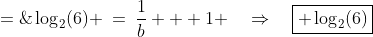 \log_2(6) \:=\:\frac{1}{b} + 1 \quad\Rightarrow\quad\boxed{ \log_2(6)\;=\;\frac{1+b}{b}}