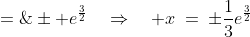 (3x)^2\;=\;e^3\quad\Rightarrow\quad 3x\;=\;\pm e^{\frac{3}{2}}\quad\Rightarrow\quad x\:=\:\pm\frac{1}{3}e^{\frac{3}{2}}