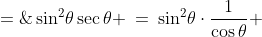 \sin^2\!\theta\sec\theta \:=\:\sin^2\!\theta\cdot\frac{1}{\cos\theta} \;=\;\sin\theta\cdot\frac{\sin\theta}{\cos\theta} \;=\;\sin\theta\tan\theta