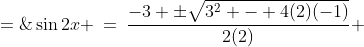 \sin2x \:=\:\frac{-3 \pm\sqrt{3^2 - 4(2)(-1)}}{2(2)} \;=\;\frac{-3\pm\sqrt{17}}{4}