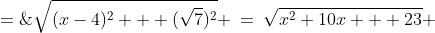 d_2 \;=\;\sqrt{(x-4)^2 + (\sqrt{7})^2} \:=\:\sqrt{x^2+10x + 23} 