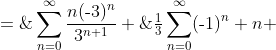 \sum^{\infty}_{n=0}\frac{n(\text{-}3)^n}{3^{n+1}} \;=\;\sum^{\infty}_{n=0}\frac{(\text{-}1)^n n}{3}\;=\;\tfrac{1}{3}\sum^{\infty}_{n=0}(\text{-}1)^n n 
