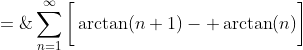S \;=\;\sum^{\infty}_{n=1}\bigg[\arctan(n+1)- \arctan(n)\bigg]