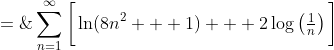 2)\;\;S \;=\;\sum^{\infty}_{n=1}\bigg[\ln(8n^2 + 1) + 2\log\left(\tfrac{1}{n}\right)\bigg]