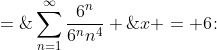 x = 6\!:\;\;\sum^{\infty}_{n=1}\frac{6^n}{6^nn^4} \;=\;\sum^{\infty}_{n=1}\frac{1}{n^4} \quad\hdots 