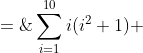 \sum^{10}_{i=1}i(i^2+1) \;=\;1(1^2+1)\;+\;2(2^2+1)\;+\;3(3^2+1)\;+\;4(4^2+  1)