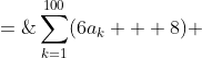 (1)\;\sum^{100}_{k=1}(6a_k + 8) \;=\;2000