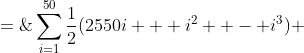S \;=\;\sum^{50}_{i=1}\frac{1}{2}(2550i + i^2  - i^3) 