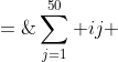 \sum^{50}_{j=1} ij \;=\;i(i) + i(i+1) + i(i+2) + i(i+3) + \hdots + i(50) 