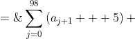 (2) \;\sum^{98}_{j=0}\left(a_{j+1} + 5\right) \;=\;545