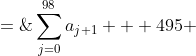 \sum^{98}_{j=0}a_{j+1} + 495 \;=\;545