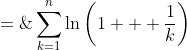 \displaystyle \text{Evaluate: }\;S \;=\;\sum^n_{k=1}\ln\left(1 + \frac{1}{k}\right)