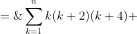 \sum^n_{k=1}k(k+2)(k+4) \;=\;\sum (k^3 + 6k^2 + 8k) \;=\;\sum^n_{k=1}k^3 + 6\sum k^2 + 8\sum k
