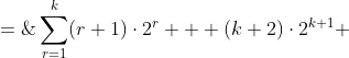 \sum_{r=1}^k(r+1)\cdot2^r + (k+2)\cdot2^{k+1} \;=\;k\cdot2^{k+1} + (k+2)\cdot2^{k+1}